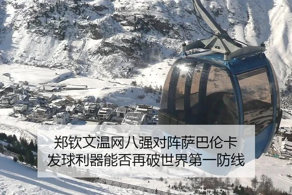 郑钦文温网八强对阵萨巴伦卡 发球利器能否再破世界第一防线